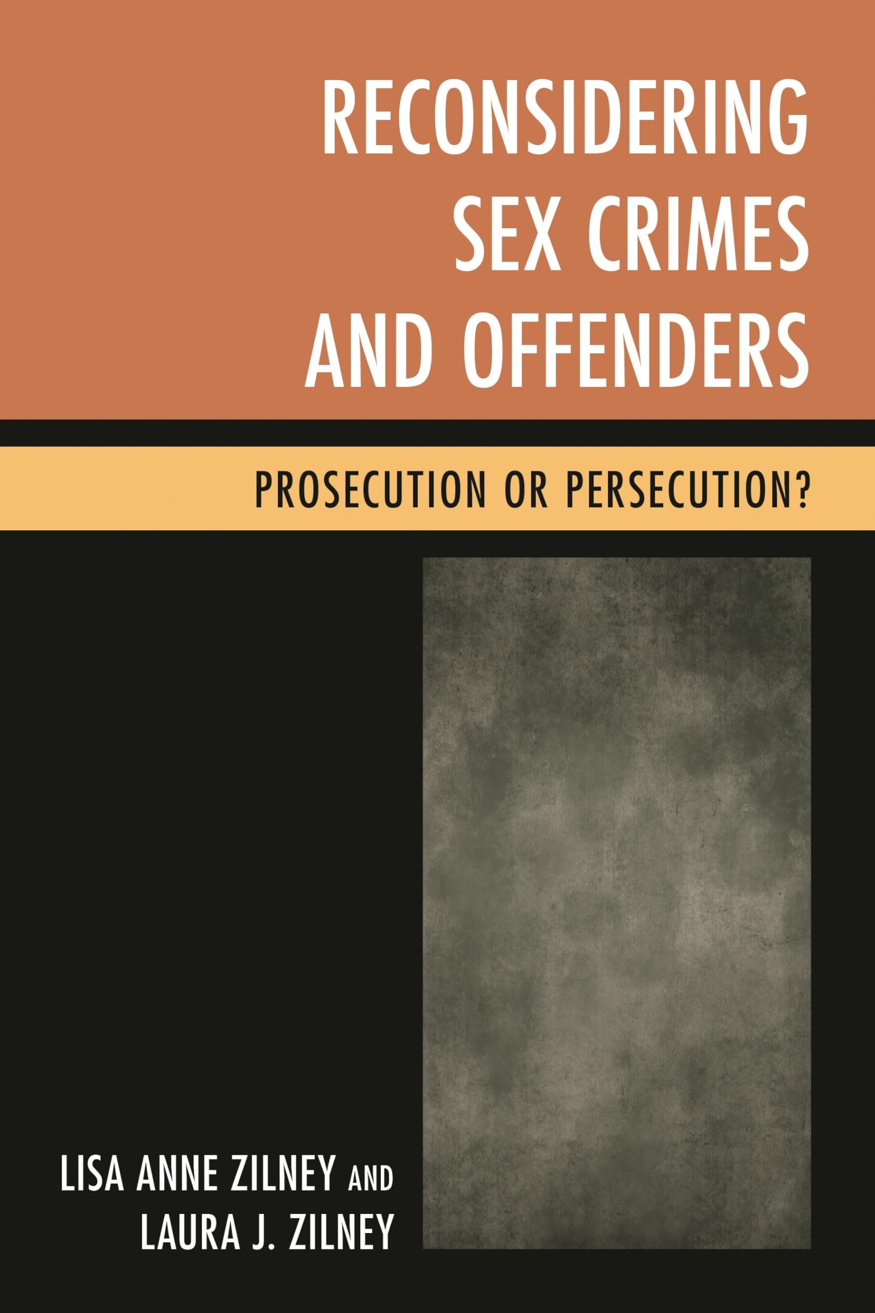 Reconsidering Sex Crimes and Offenders: Prosecution Or Persecution?