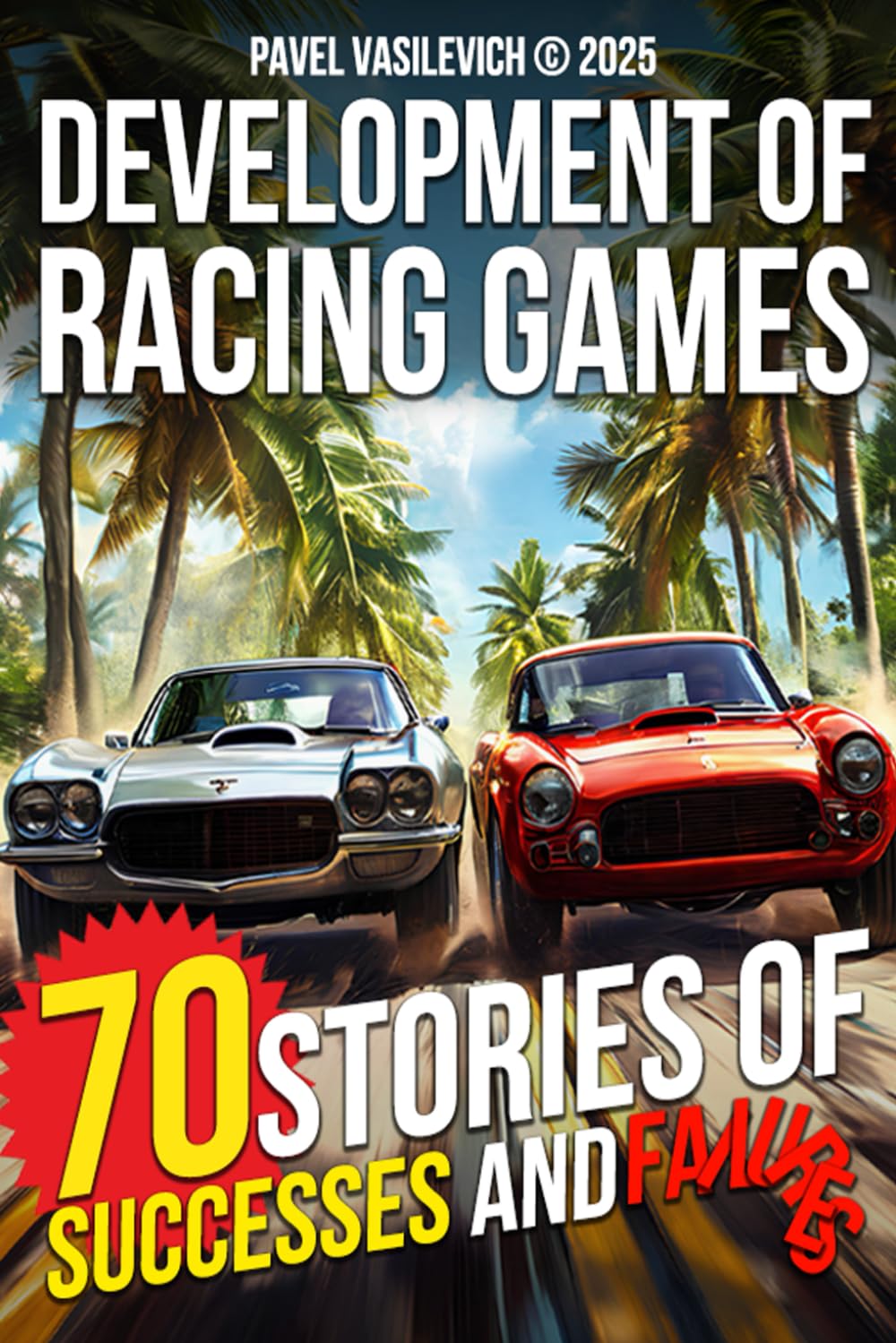 The Development of Racing Games: 70 Stories of Successes And Failures