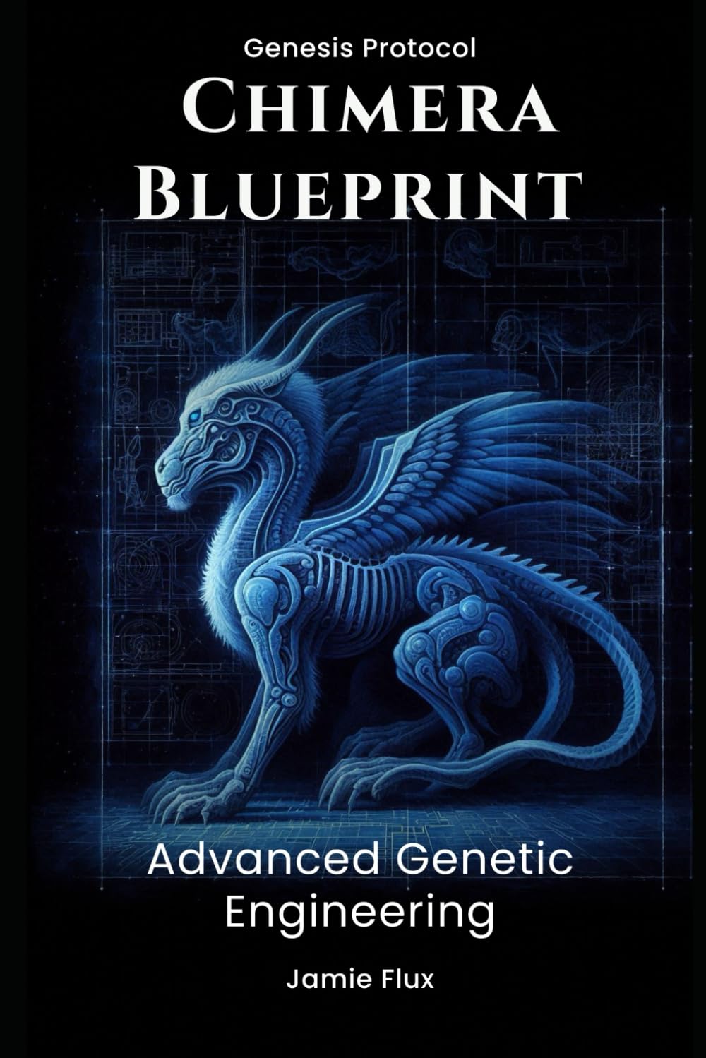 Chimera Blueprint: Advanced Genetic Engineering (Genesis Protocol: Next Generation Technology for Biological and Life Sciences)