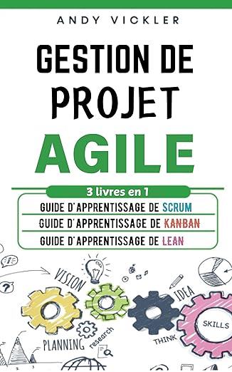 Gestion de Projet Agile: 3 livres en 1 : Guide d'Apprentissage de Scrum + Guide d'Apprentissage de K