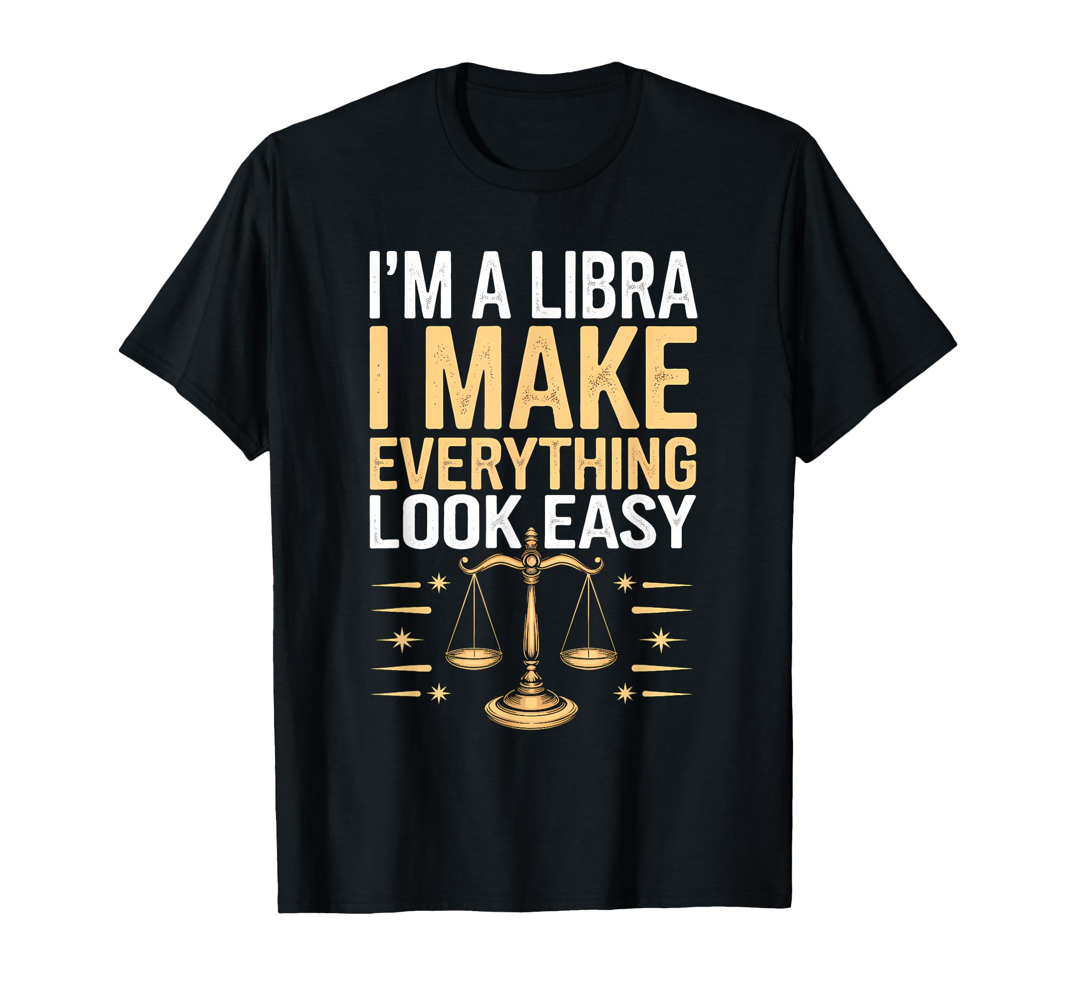 I’m a Libra I Make Everything Look Easy Zodiac Sign Libra T-Shirt