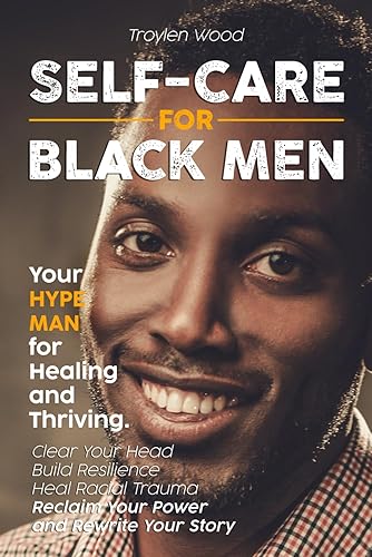 Self-Care for Black Men: Your Hype Man for Healing and Thriving. Clear Your Head, Build Resilience, Heal Racial Trauma, Reclaim Your Power and Rewrite Your Story