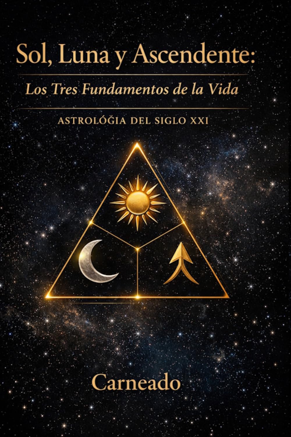 Sol, Luna y Ascendente: Los Tres Fundamentos de la Vida ASTROLOGÍA Siglo XXI (Colección de obras de Carneado)