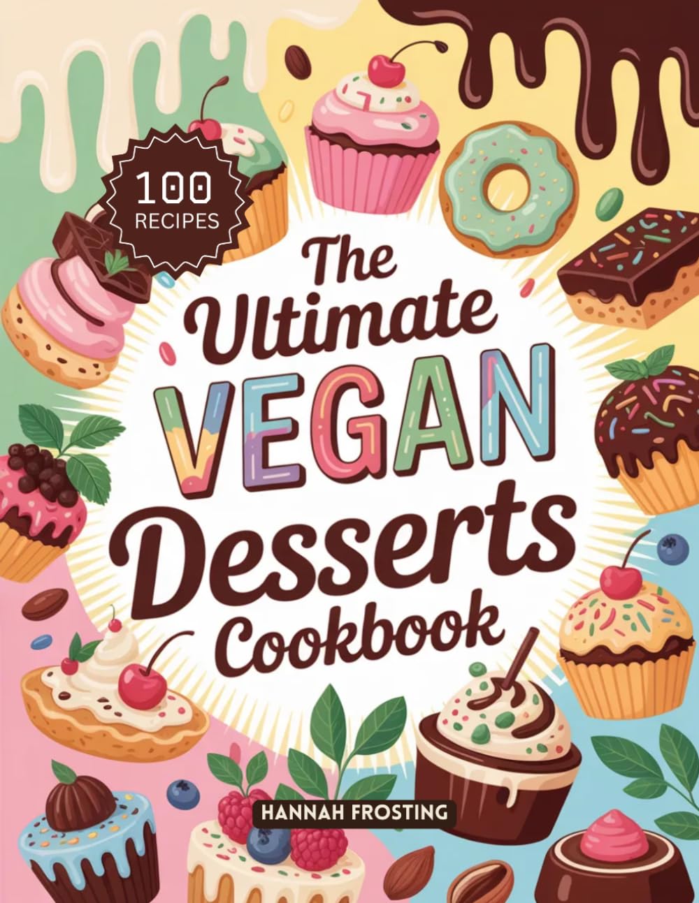 The Ultimate Vegan Desserts Cookbook: Delicious Homemade Vegan Recipes for Every Skill Level (The Ultimate Dessert Collection)