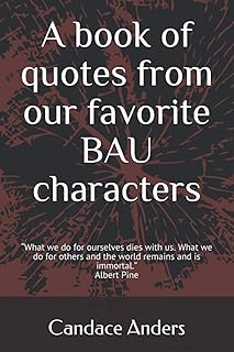 A Book of Quotes from our favorite BAU Characters: “What we do for ourselves dies with us. What we do for others and the world remains and is immortal.” Albert Pine