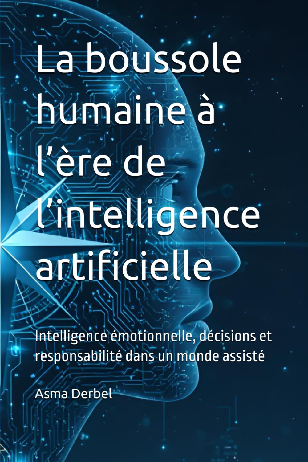 La boussole humaine à l’ère de l’intelligence artificielle: Intelligence émotionnelle, décisions et responsabilité dans un monde assisté