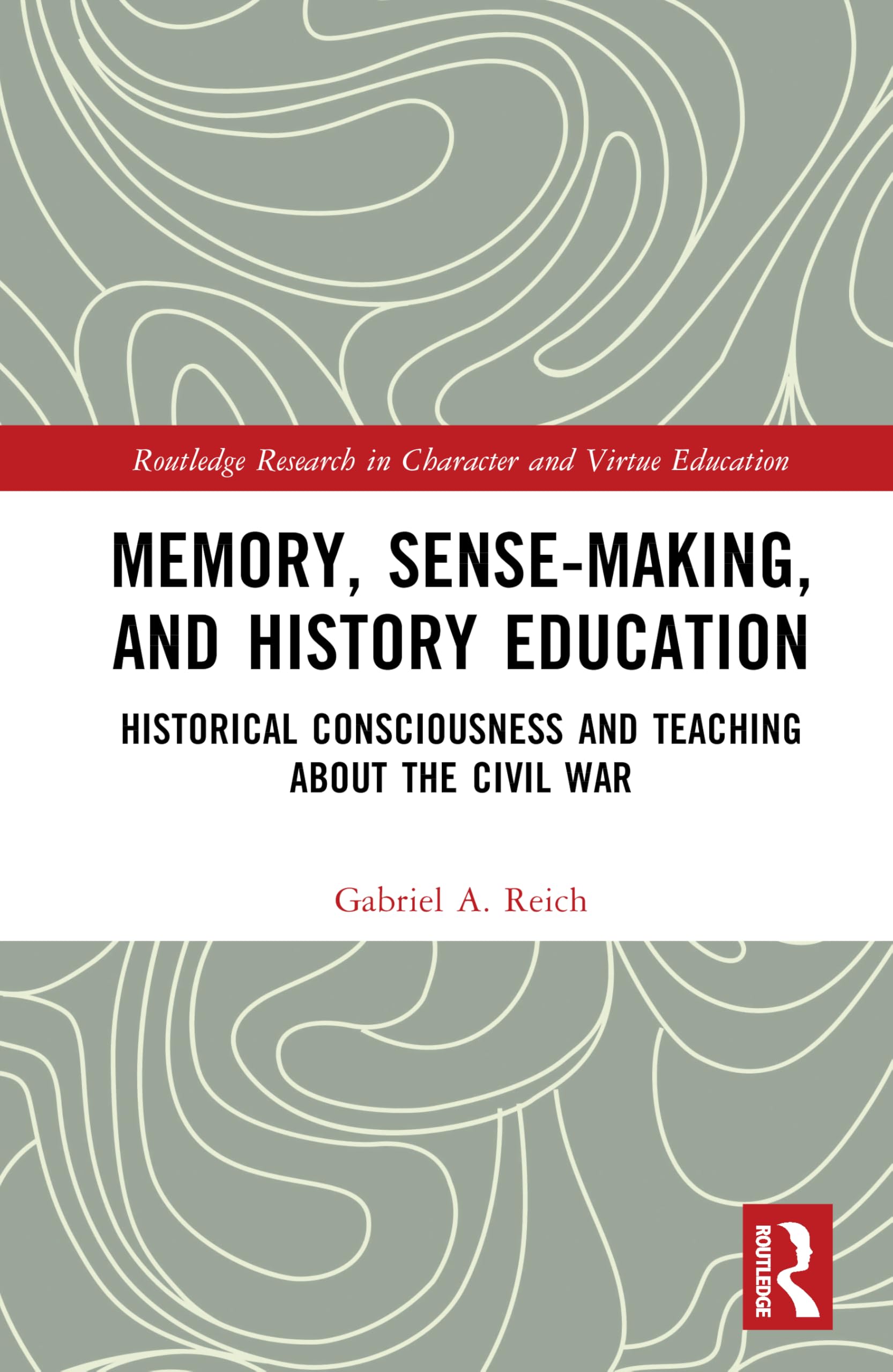 An Education in History and Memory: The Civil War and Historical Consciousness (Routledge Research in Character and Virtue Education)