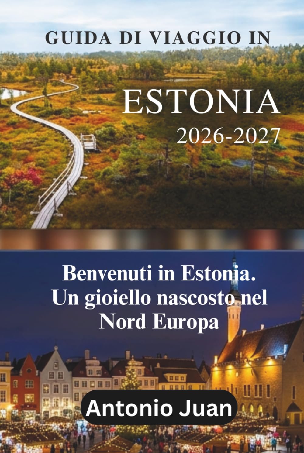 GUIDA DI VIAGGIO IN ESTONIA 2026-2027: Benvenuti in Estonia. Un gioiello nascosto nel Nord Europa