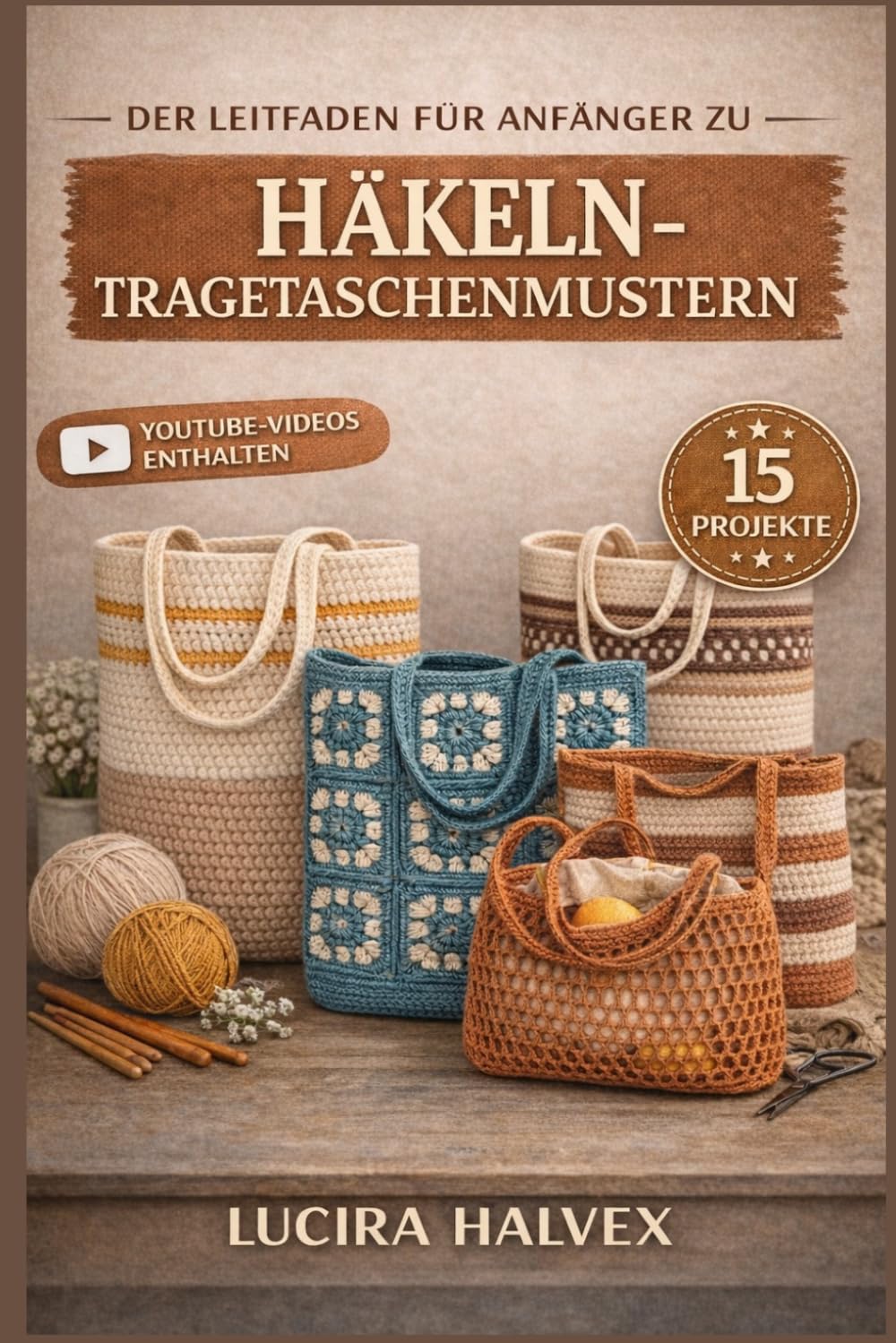 DER LEITFADEN FÜR ANFÄNGER ZU HÄKEL-TRAGETASCHEN- MUSTERN: Grundstiche erlernen, Schritt-für- Schritt-Muster folgen und Fähigkeiten mit 15 Anfänger-Tragetaschenprojekten aufbauen