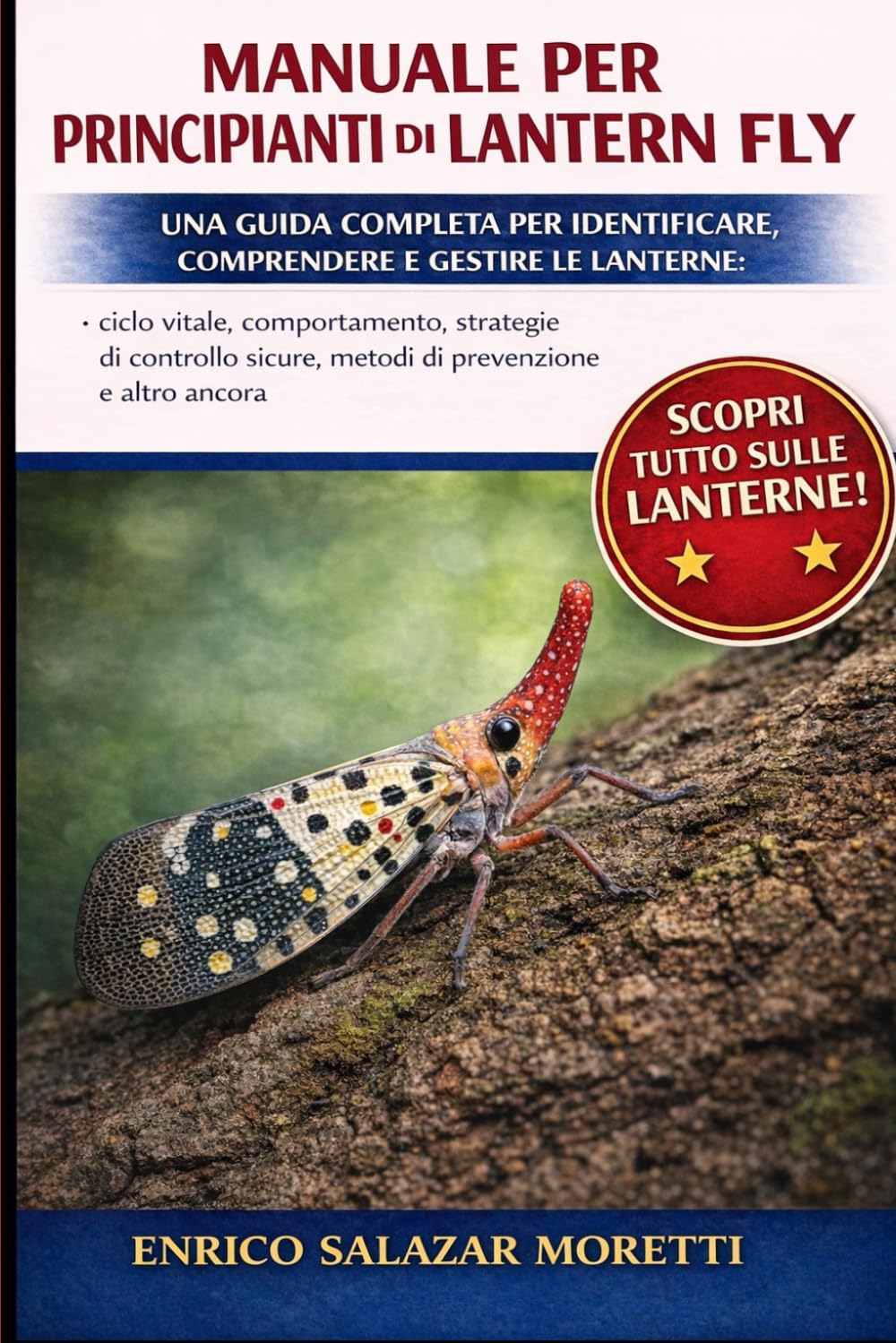 MANUALE PER PRINCIPIANTI DI LANTERN FLY: Una guida completa per identificare, comprendere e gestire le lanterne: ciclo vitale, comportamento, ... sicure, metodi di prevenzione e altro ancora