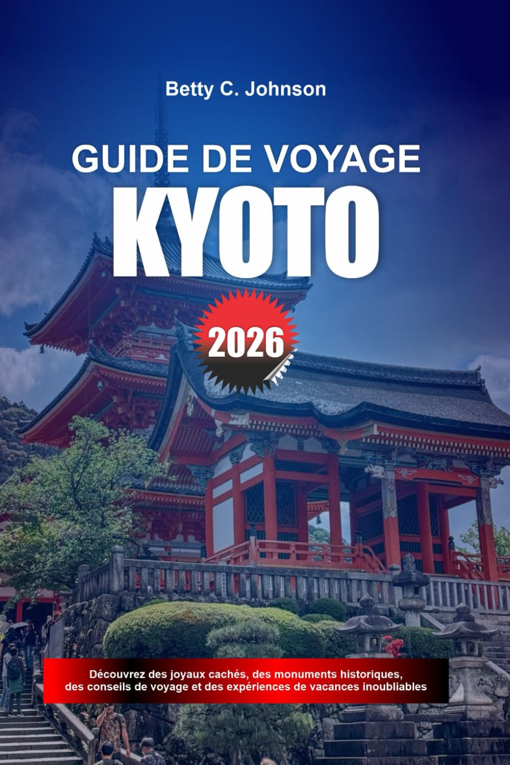 GUIDE DE VOYAGE KYOTO 2026: Découvrez des joyaux cachés, des monuments historiques, des conseils de voyage et des vacances inoubliables