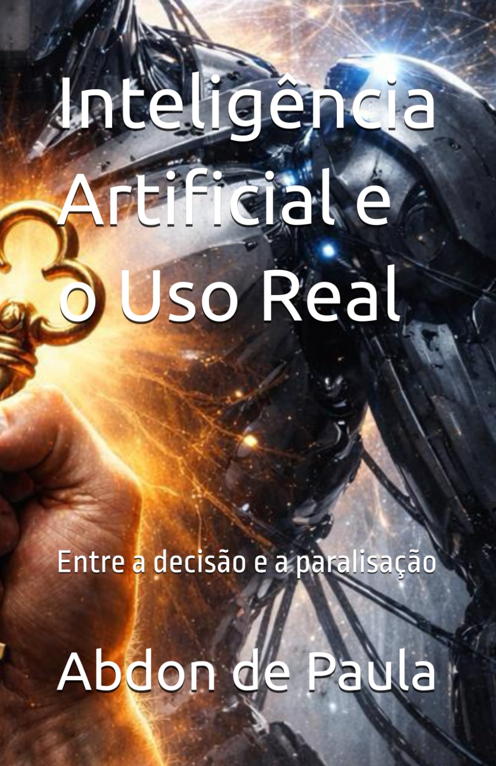 Inteligência Artificial e o Uso Real: Entre a decisão e a paralisação (Trilogia 2 sobre a Inteligência Artificial)