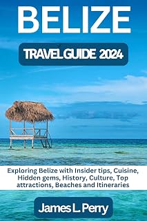 BELIZE TRAVEL GUIDE 2024: Exploring Belize with Insider tips, Cuisine, Hidden gems, History, Culture, Top attractions, Beaches and Itineraries (Roaming Adventures" - A Traveler's Guide Collection)