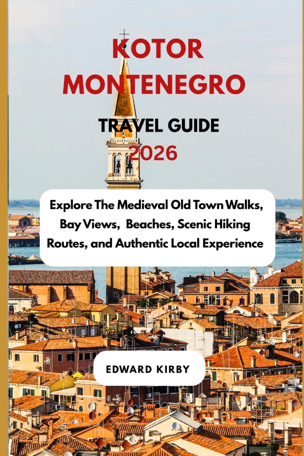 KOTOR Montenegro travel guide 2026: Explore The Medieval Old Town Walks, Bay Views, Beaches, Scenic Hiking Routes, and Authentic Local Experience