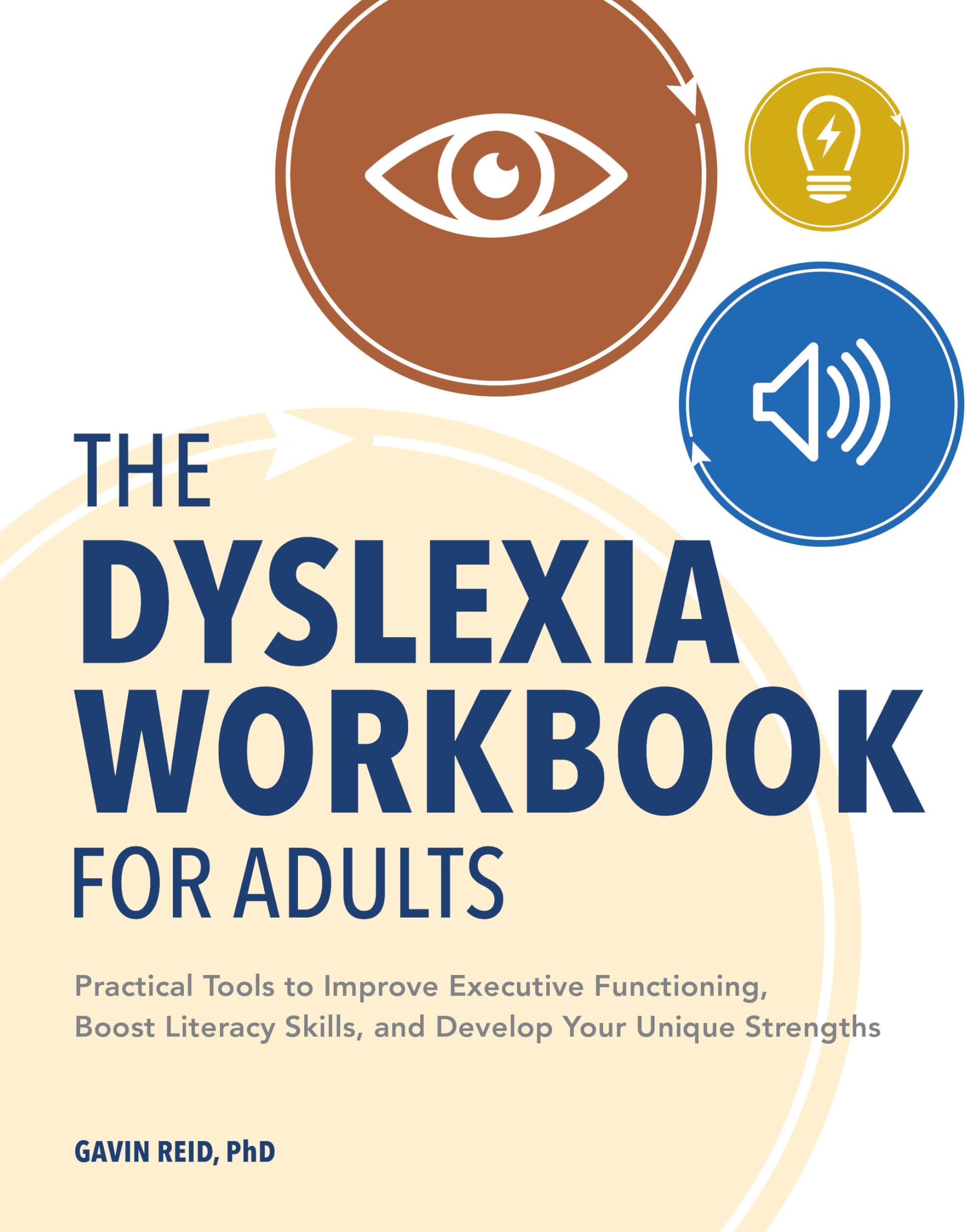 The Dyslexia Workbook for Adults: Practical Tools to Improve Executive Functioning, Boost Literacy Skills, and Develop Your Unique Strengths