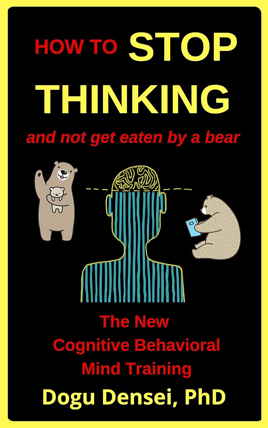How To Stop Thinking And Not Get Eaten By A Bear: The New Cognitive Behavioral Mind Training      Kindle Edition
