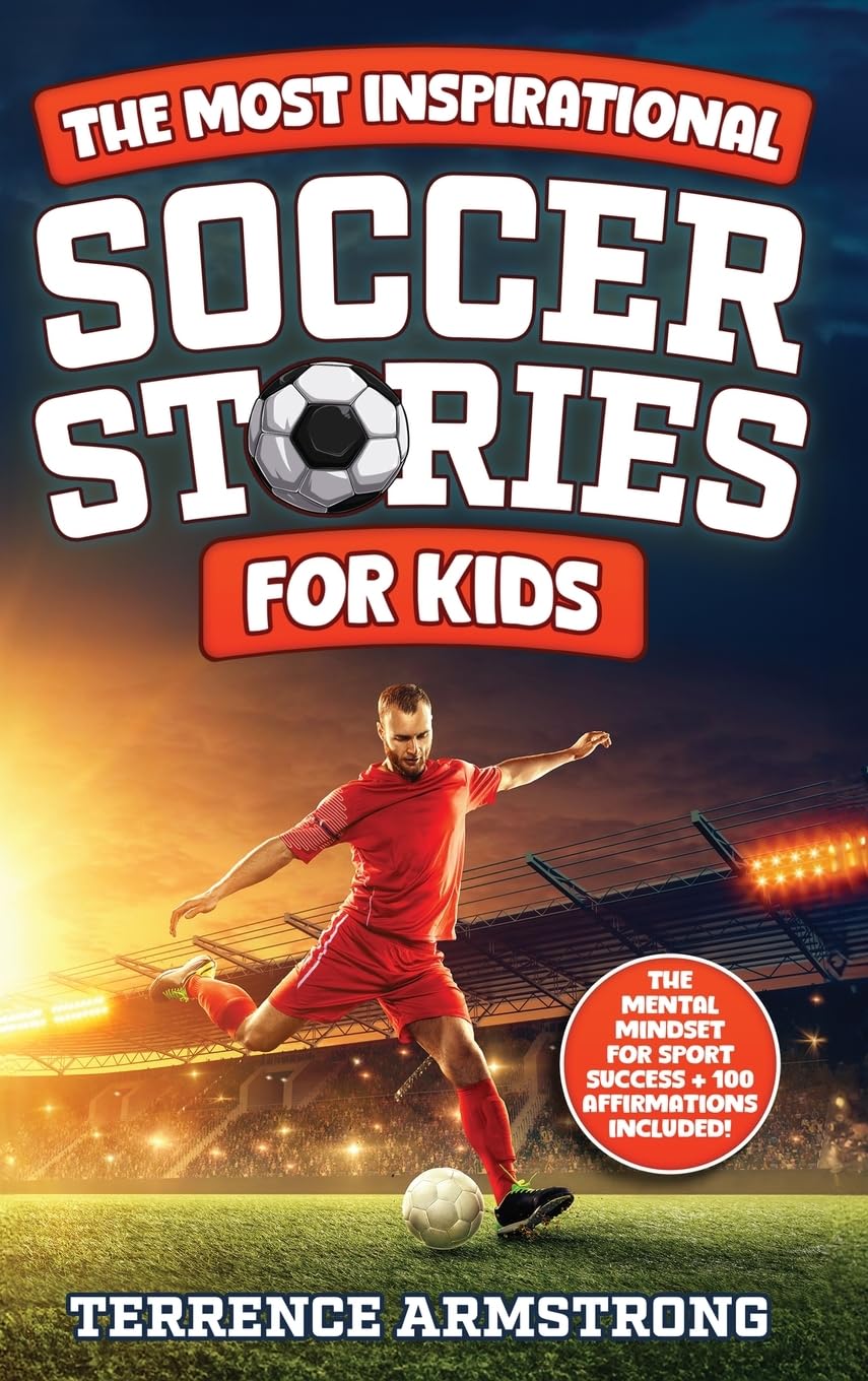 The Most Inspirational Soccer Stories For Kids: 15 Amazing & Inspiring True Tales From Soccer's Greatest Goalkeepers, Defenders & Midfielders