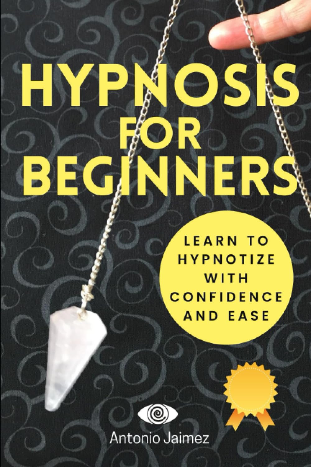 Hypnosis for Beginners: Learn to Hypnotize with Confidence and Ease (Hypnotic Healing)