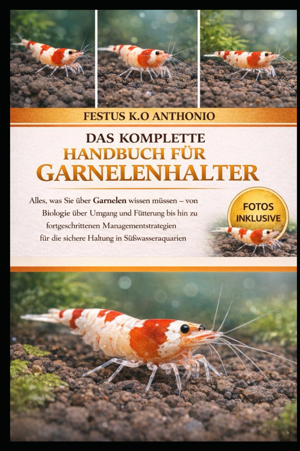 DAS KOMPLETTE HANDBUCH FÜR GARNELENHALTER: Alles, was Sie über Garnelen wissen müssen – von Biologie über Umgang und Fütterung bis hin zu ... für die sichere Haltung in Süßwasseraquarien
