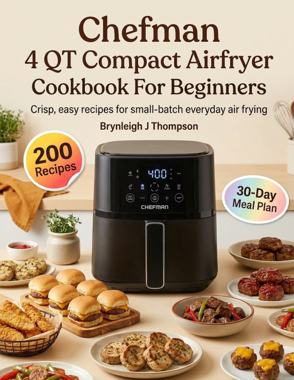 Chefman 4 QT Compact Airfryer Cookbook For Beginners: Crisp, easy recipes for small-batch everyday air frying
