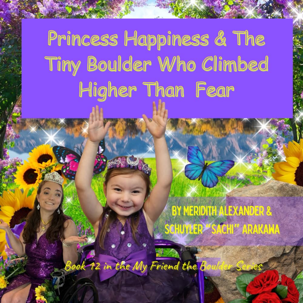 Princess Happiness & The Tiny Boulder Who Climbed Higher Than Fear: A Story About Courage, Self‑Belief, and Taking One Brave Step at a Time (My Friend the Boulder Series)