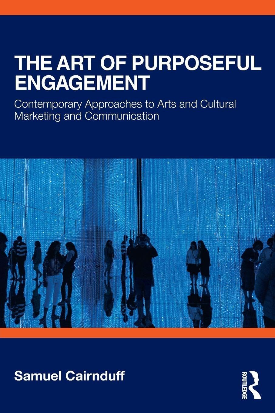 The Art of Purposeful Engagement : Contemporary Approaches to Arts and Cultural Marketing and Communication