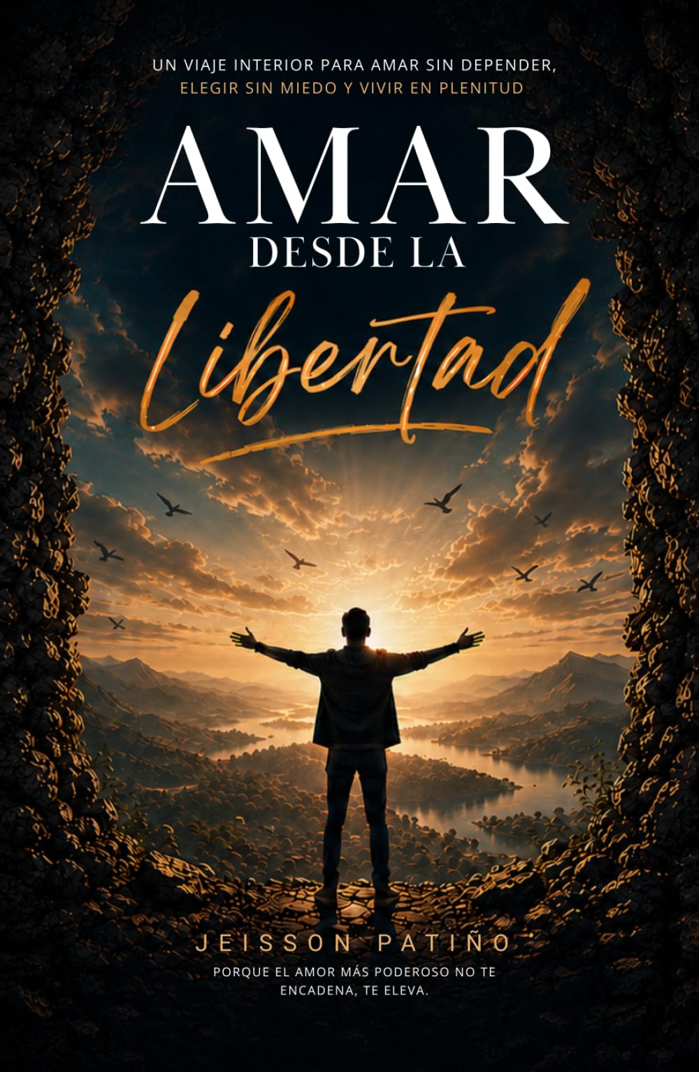 AMAR DESDE LA LIBERTAD: un viaje interior para amar sin depender, elegir sin miedo y amar con plenitud