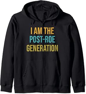 I am the Post Roe Generation Roe v Wade Overturned Abortion Zip Hoodie