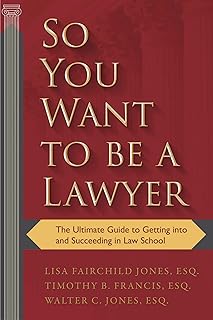 So You Want to be a Lawyer: The Ultimate Guide to Getting into and Succeeding in Law School
