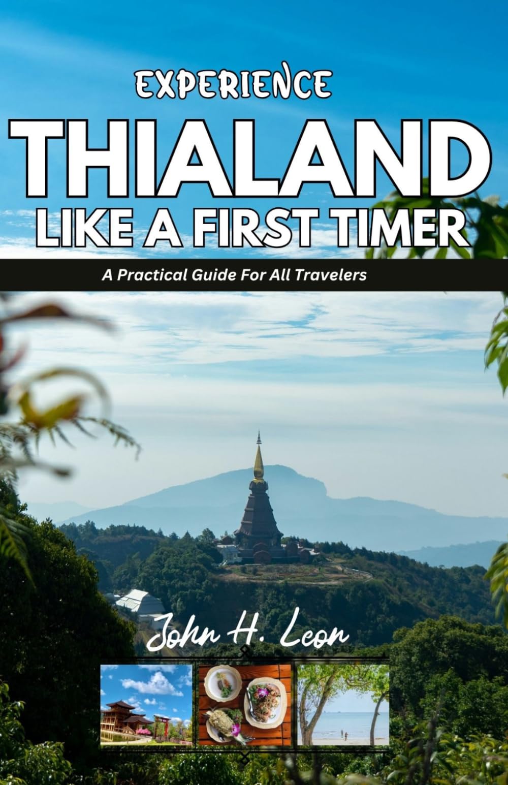 EXPERIENCE THAILAND LIKE A FIRST TIMER: A Practical Guide For All Travelers