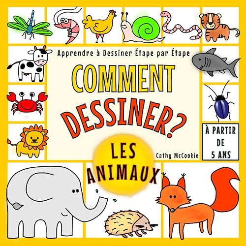 Comment Dessiner ? - Les Animaux - À Partir de 5 Ans | Apprendre à Dessiner Étape par Étape: Livre Pour les Enfants de 5, 6, 7, 8 Ans | Pour Filles et Garçons | Adorables Dessins Pas à Pas