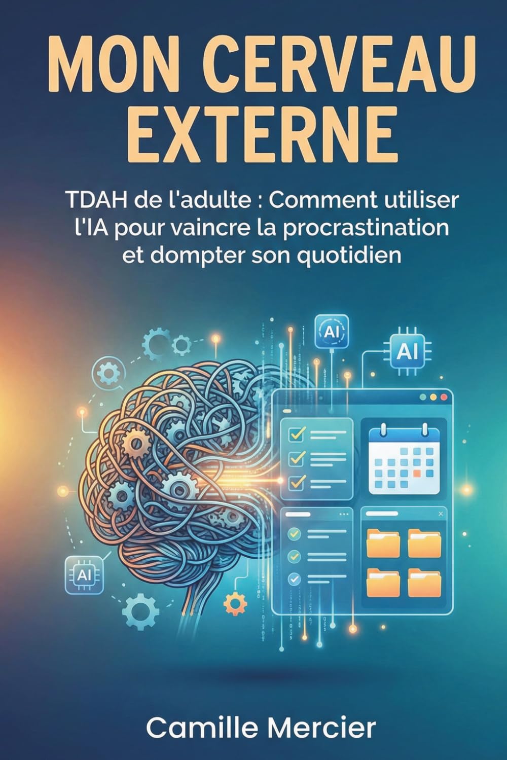 MON CERVEAU EXTERNE: TDAH de l'adulte : Comment utiliser l'IA pour vaincre la procrastination et dompter son quotidien (Mon Cerveau Externe - comment ... son quotidien face a certains troubles)