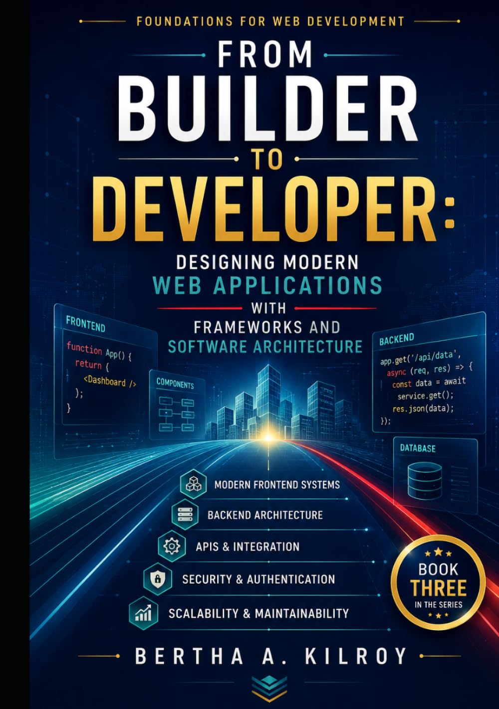 From Builder to Developer: Designing Modern Web Applications with Frameworks and Software Architecture (Foundations of Web Development. How the Web ... Computing Concepts, and the Web Developer)