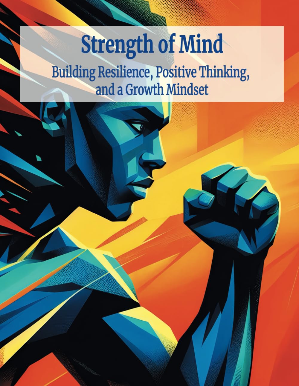 Strength of Mind: Building Resilience, Positive Thinking, and a Growth Mindset
