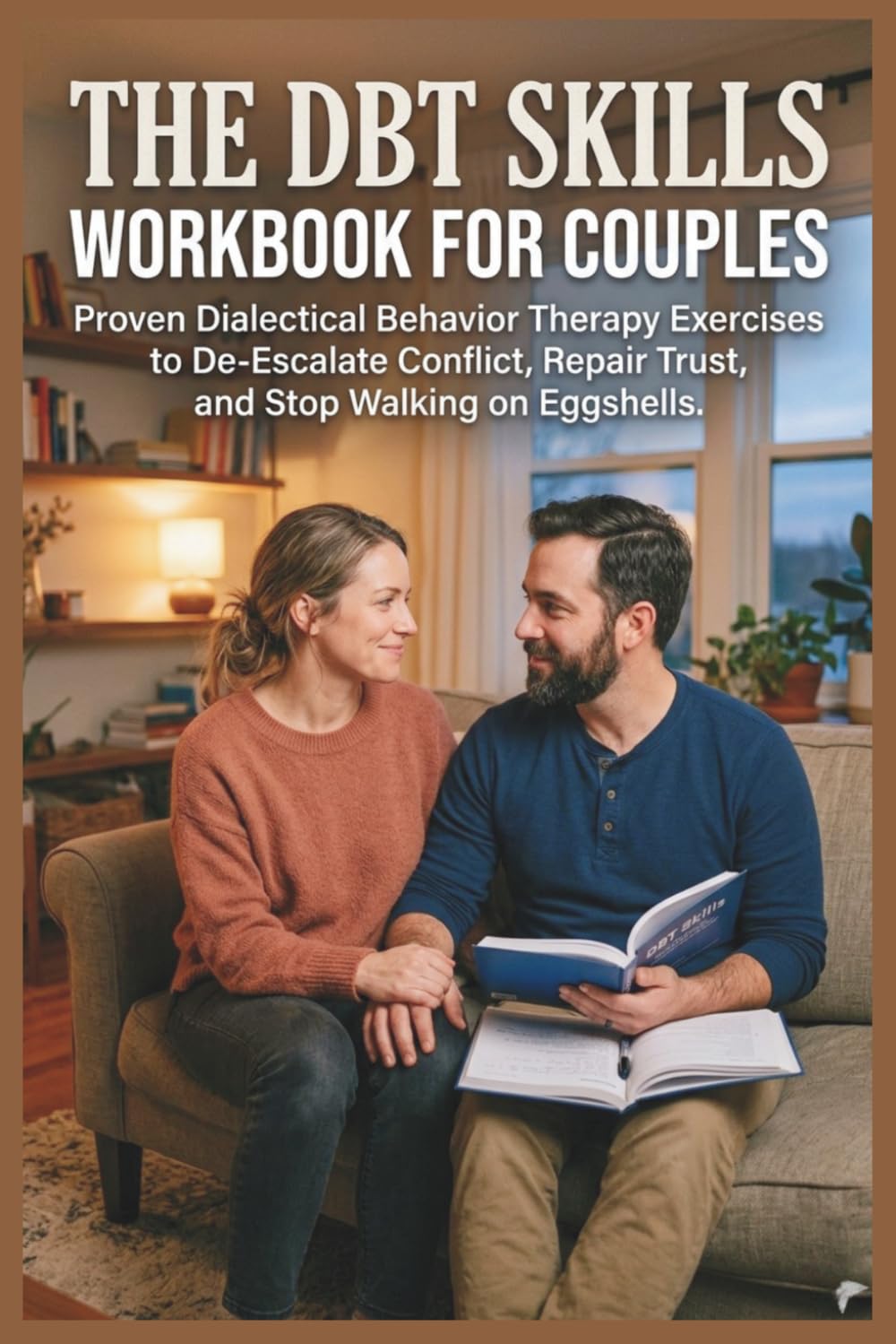 The DBT Skills Workbook for Couples: Proven Dialectical Behavior Therapy Exercises to De-Escalate Conflict, Repair Trust, and Stop Walking on Eggshells