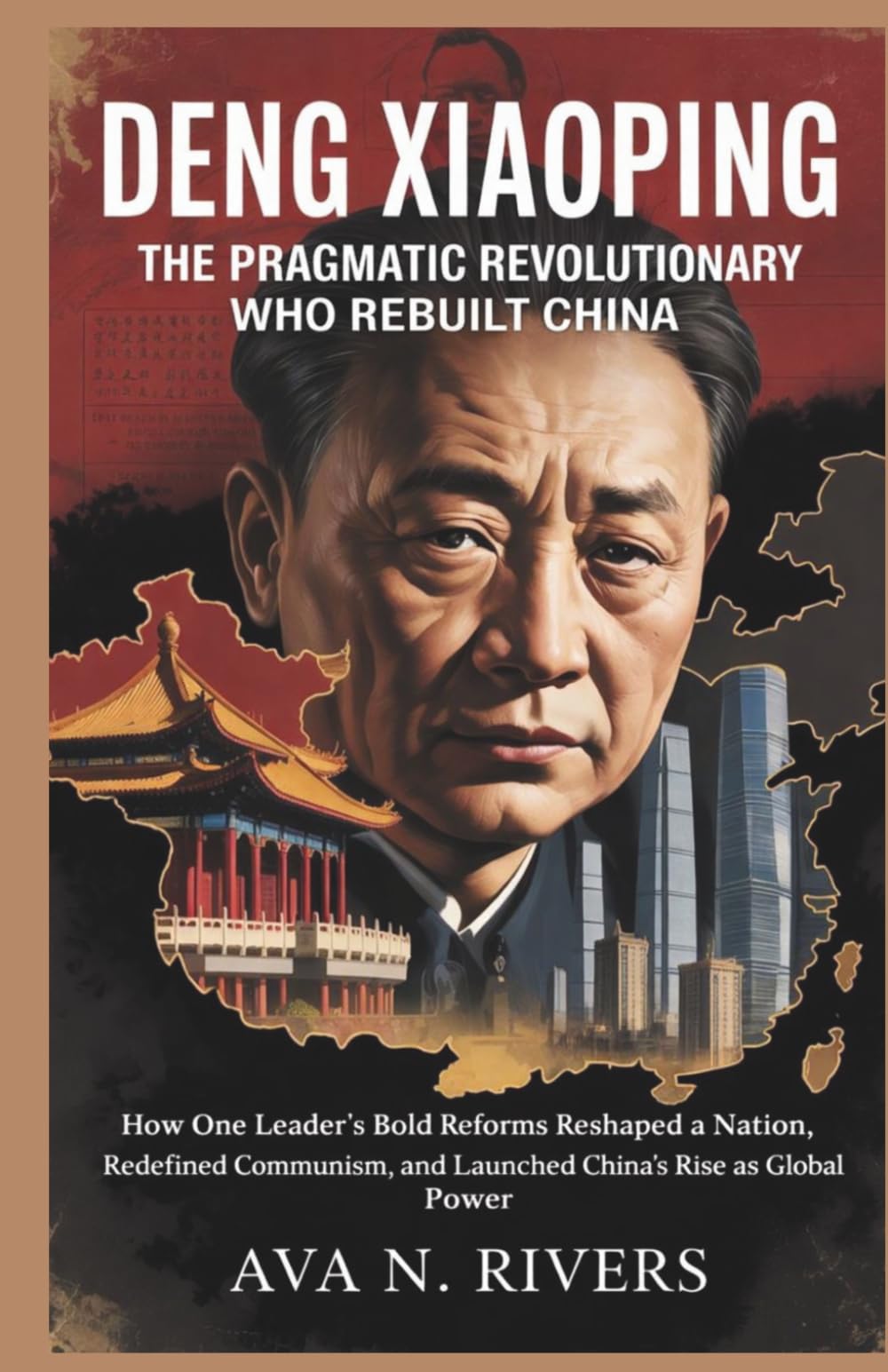 Deng Xiaoping: The Pragmatic Revolutionary Who Rebuilt China: How One Leader’s Bold Reforms Reshaped a Nation, Redefined Communism, and Launched China’s Rise as a Global Power