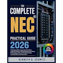 The Complete NEC Practical Guide 2026 Field-Ready Rules, Inspection Checklists, Load Calculations, Wiring Methods, Grounding, EV Charging, Solar, and Troubleshooting for Electricians and Contractors