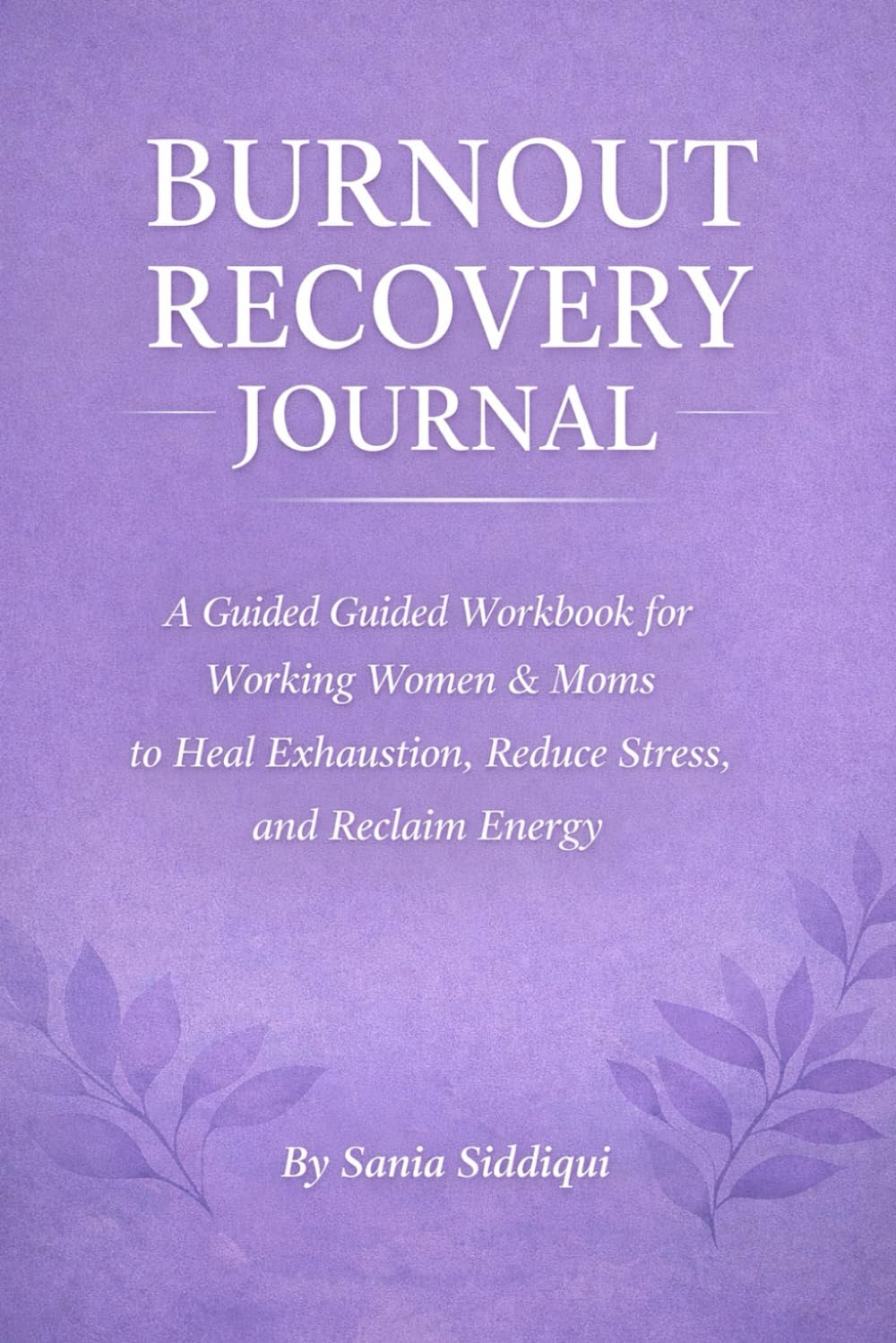 Burnout Recovery Journal: A Guided Workbook for Working Women & Moms to Heal Exhaustion, Reduce Stress, and Reclaim Energy