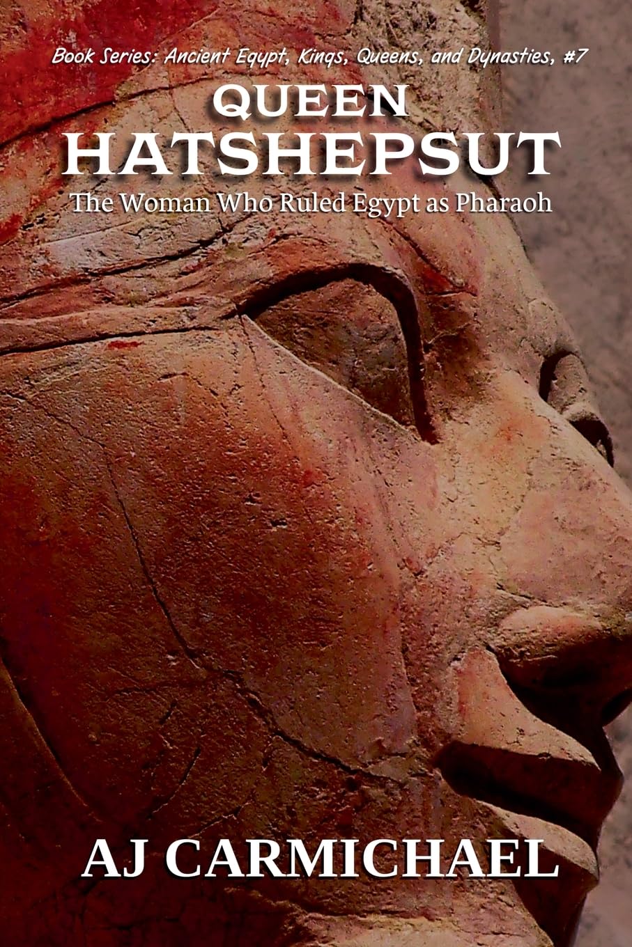 Queen Hatshepsut, The Woman Who Ruled Egypt as Pharaoh: 7 (Ancient Egypt: Kings, Queens, and Dynasties)
