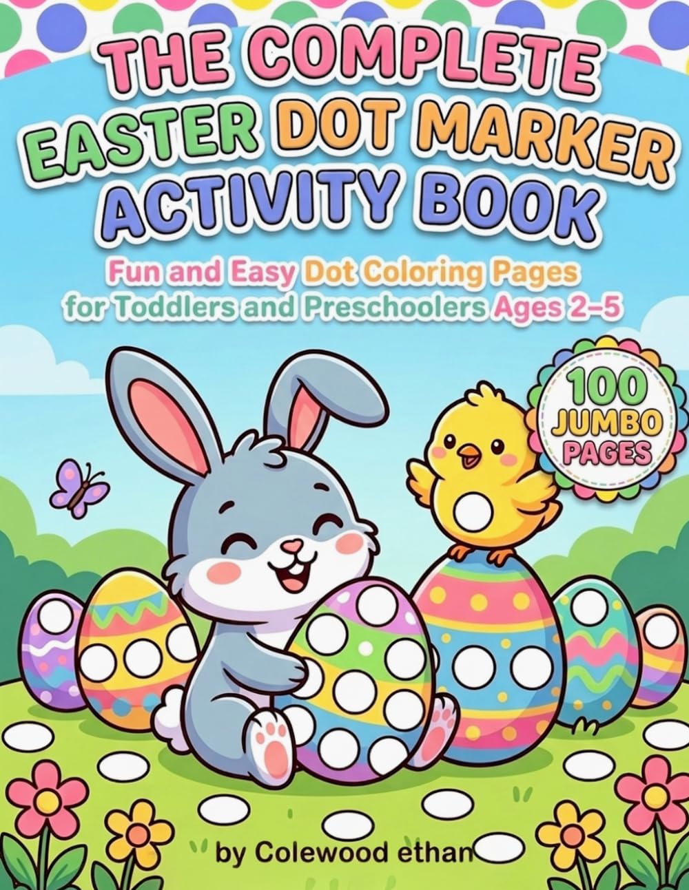 The Complete Easter Dot Marker Activity Book: Fun and Easy Dot Coloring Pages for Toddlers and Preschoolers Ages 2–5