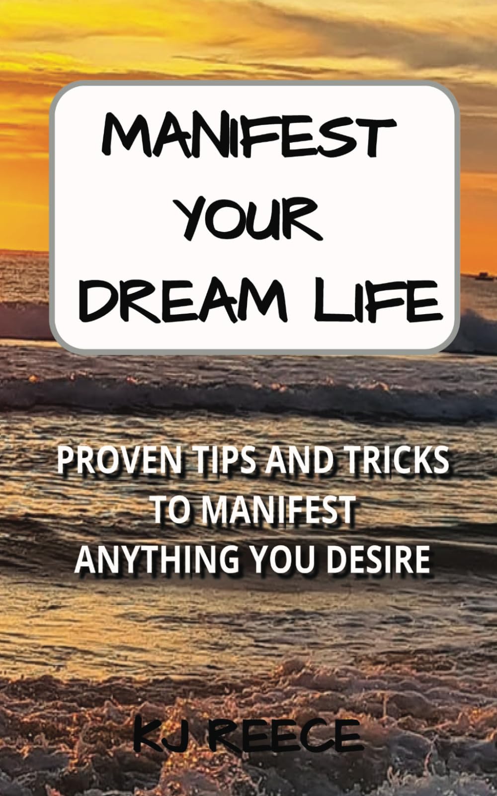Manifest your Dream Life: Simple Tips and Tricks to Start Manifesting Your Dream Life Today