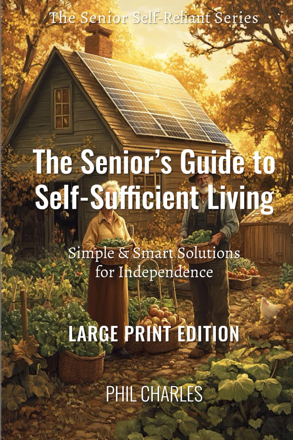 The Seniors Guide to Self-Sufficient Living: Simple &amp; Smart Solutions for Independence (The Senior Self-Reliance Series)