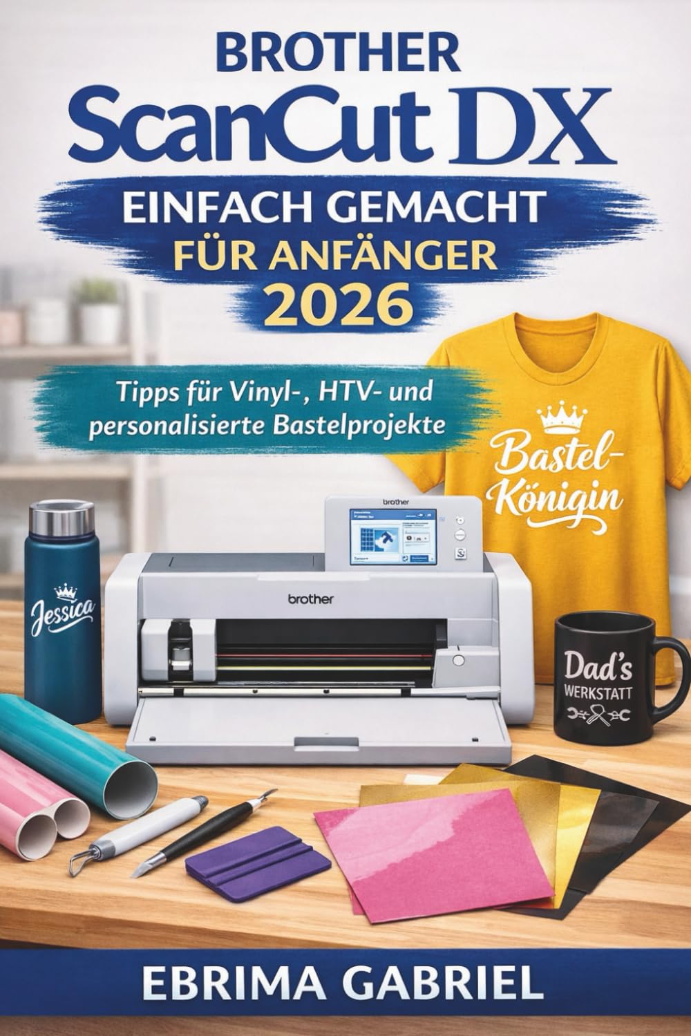BROTHER SCANCUT DX EINFACH GEMACHT FÜR ANFÄNGER 2026: Tipps für Vinyl-, HTV- und personalisierte Bastelprojekte