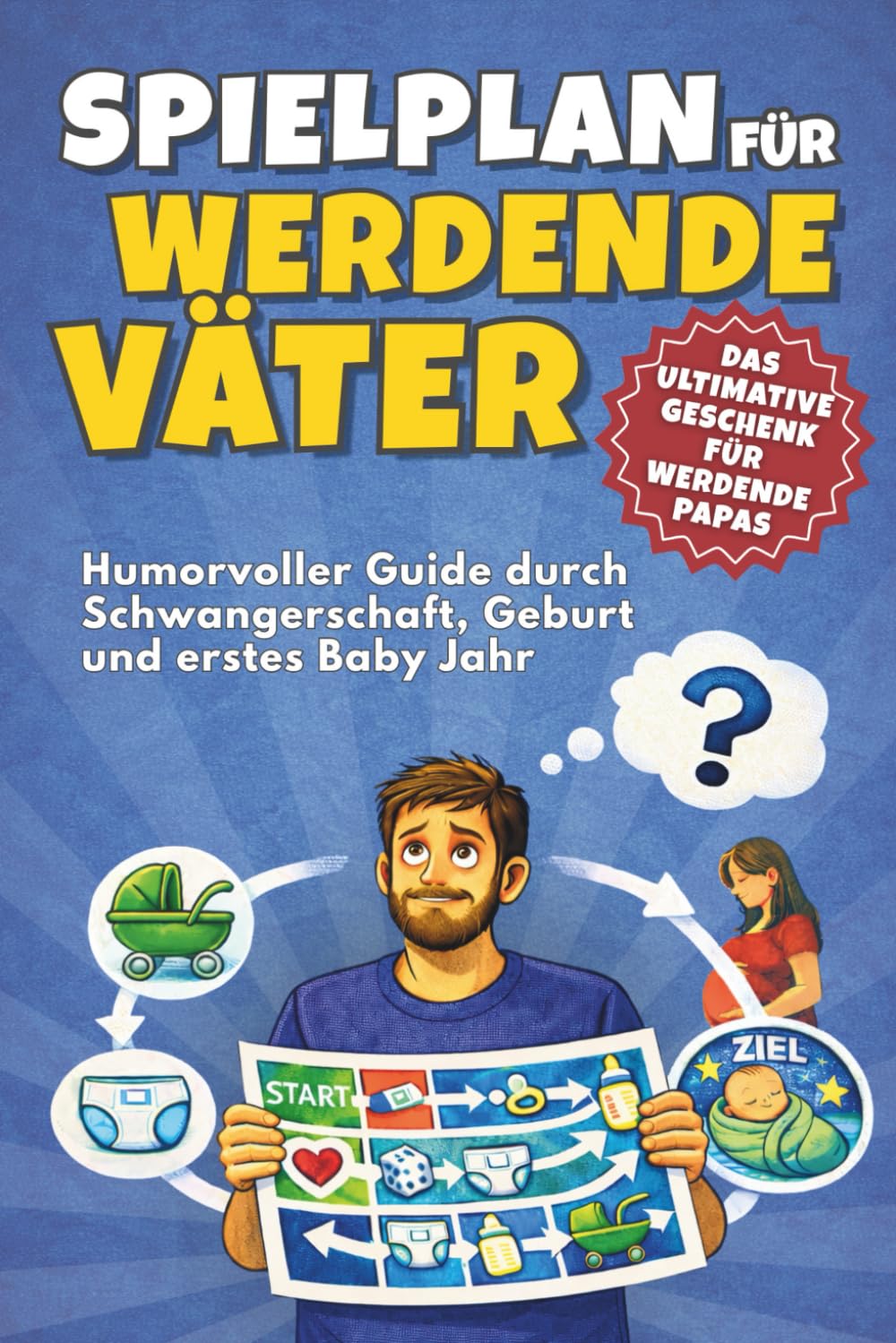 Spielplan für werdende Väter - Humorvoller Guide durch Schwangerschaft, Geburt und erstes Babyjahr: Das ultimative Geschenk für werdende Papas.