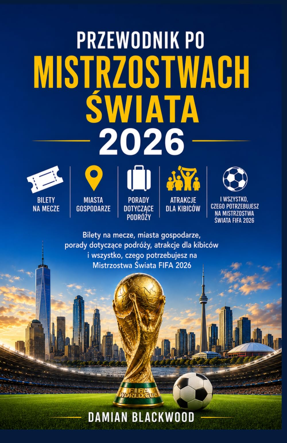 PRZEWODNIK PO MISTRZOSTWACH ŚWIATA 2026: Bilety na mecze, miasta gospodarze, porady dotyczące podróży, atrakcje dla kibiców i wszystko, czego potrzebujesz na Mistrzostwa Świata FIFA 2026
