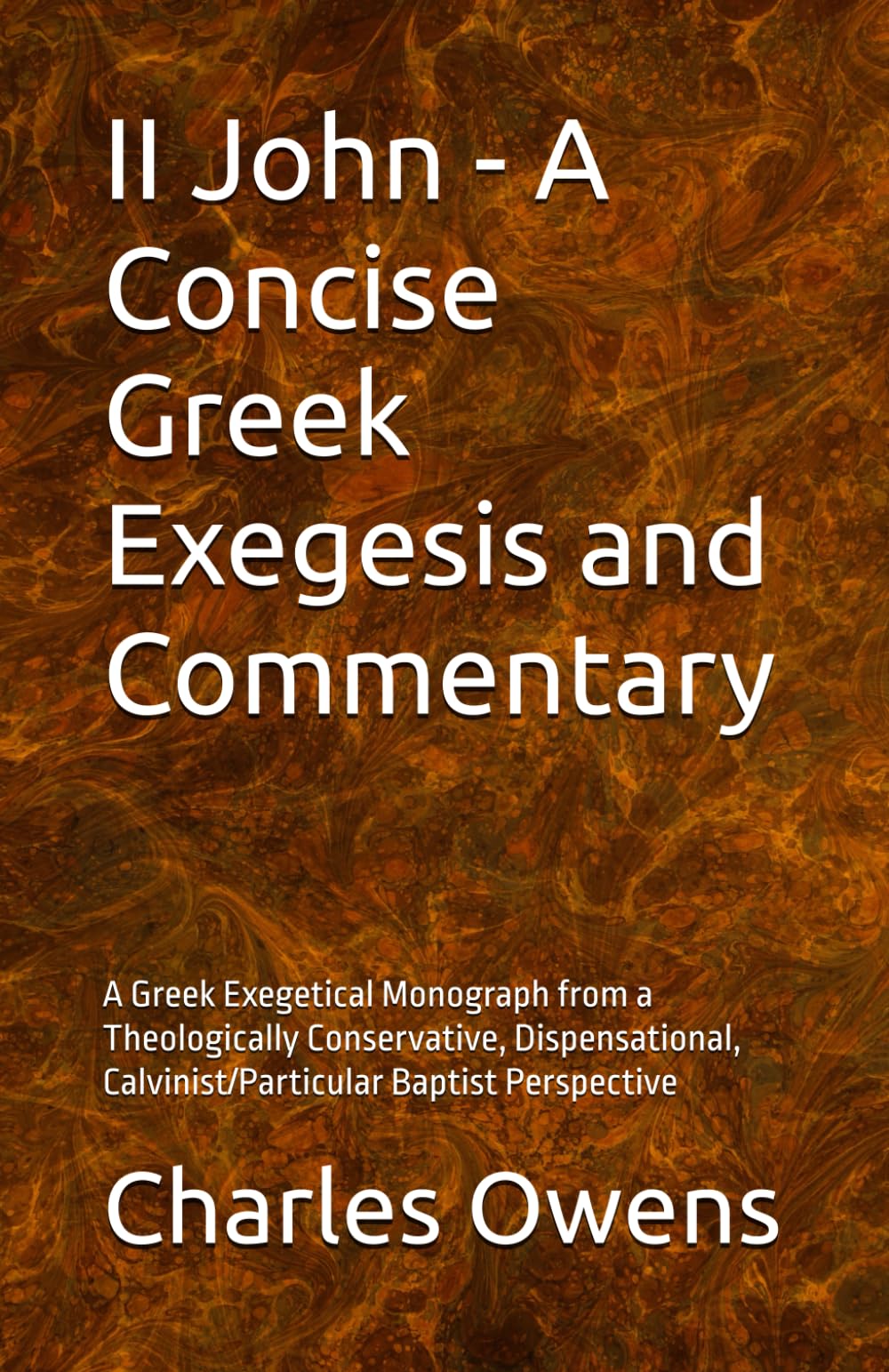 II John - A Concise Greek Exegesis and Commentary: A Greek Exegetical Monograph from a Theologically Conservative, Dispensational, Calvinist/Particular Baptist Perspective