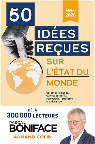 50 idées reçues sur l'état du monde: Crise et conflits,