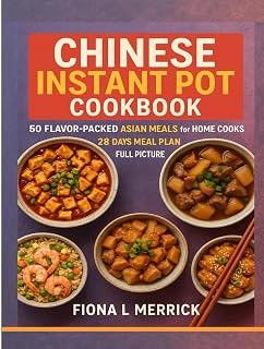 Chinese Instant Pot Cookbook: 50 Flavor-Packed Asian Meals for Home Cooks
