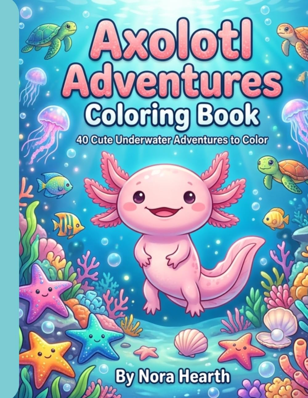 Axolotl Adventures Coloring Book: 40 Cute Underwater Adventures to Color| Fun Ocean Animals, Kawaii Axolotls, Coral Reefs & Creative Coloring Pages ... & Fantasy Coloring Adventures for Kids)