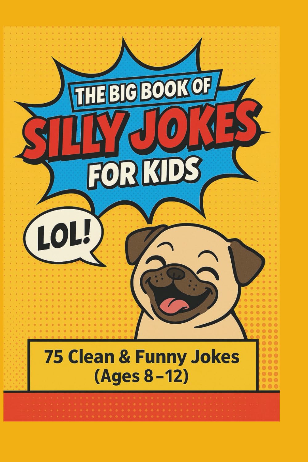 THE BIG BOOK OF SILLY JOKES FOR KIDS: 75 FUNNY JOKES AGES 8-12